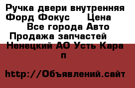 Ручка двери внутренняя Форд Фокус 2 › Цена ­ 200 - Все города Авто » Продажа запчастей   . Ненецкий АО,Усть-Кара п.